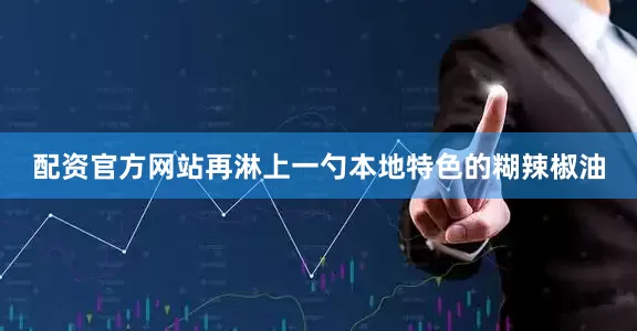 配资官方网站再淋上一勺本地特色的糊辣椒油