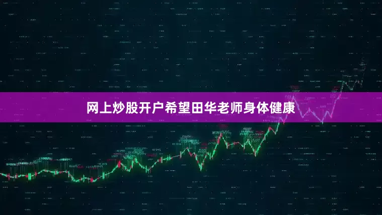 网上炒股开户希望田华老师身体健康