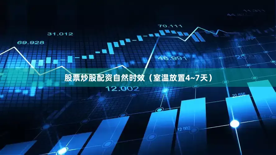 股票炒股配资自然时效（室温放置4~7天）