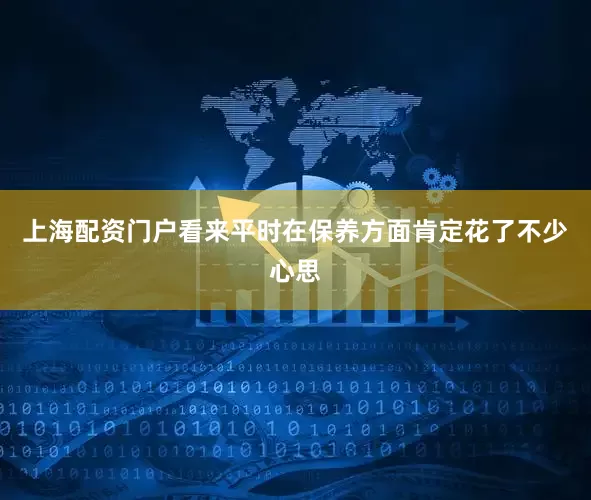 上海配资门户看来平时在保养方面肯定花了不少心思